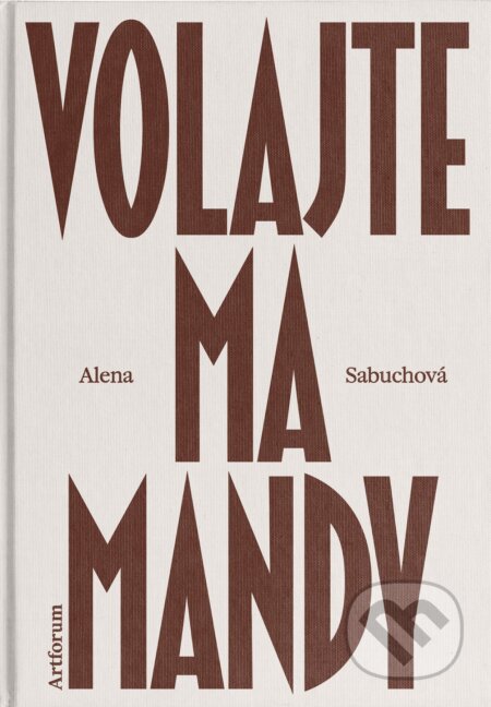 Kniha: Volajte ma Mandy (Alena Sabuchová). Artforum, 2025 Kniha: Volajte ma Mandy (Alena Sabuchová). Artforum, 2025