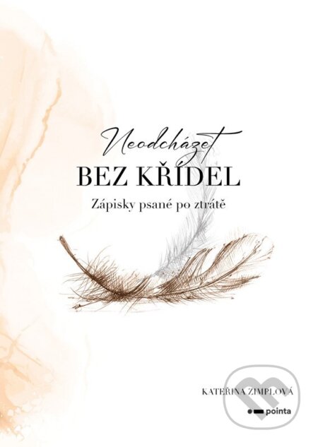 Kniha: Neodcházet bez křídel (Kateřina Zimplová). Pointa, 2025 Kniha: Neodcházet bez křídel (Kateřina Zimplová). Pointa, 2025