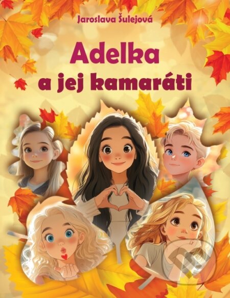Kniha: Adelka a jej kamaráti (Jaroslava Šulejová). Jaroslava Šulejová, 2025 Kniha: Adelka a jej kamaráti (Jaroslava Šulejová). Jaroslava Šulejová, 2025