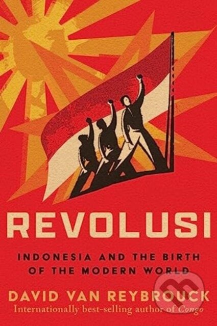 Kniha: REVOLUSI (INDONESIA AND BIRTH OF MODERN (David Van Reybrouck). , 1900 Kniha: REVOLUSI (INDONESIA AND BIRTH OF MODERN (David Van Reybrouck). , 1900