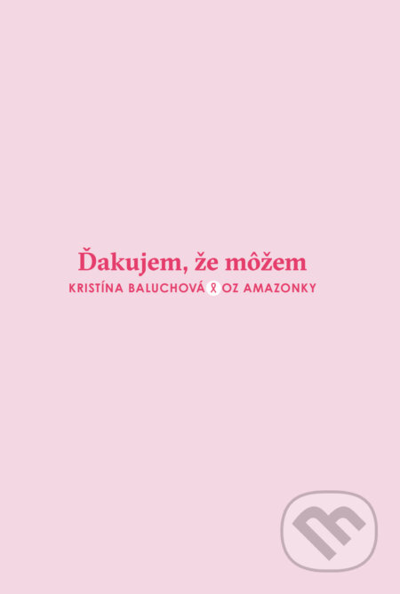 Kniha: Ďakujem, že môžem (Kristína Baluchová). OZ Amazonky, 2025 Kniha: Ďakujem, že môžem (Kristína Baluchová). OZ Amazonky, 2025