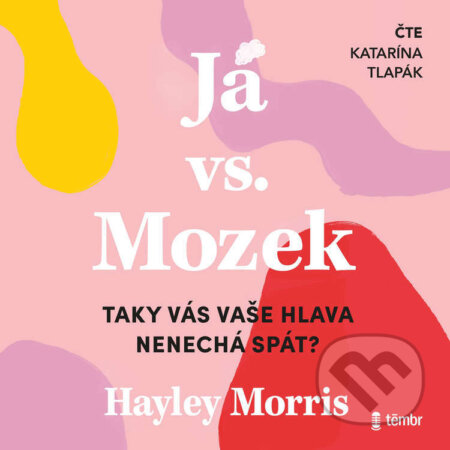 Audiokniha: Já vs. Mozek: Taky vás vaše hlava nenechá spát? (Hayley Morris). Témbr, 2025 Audiokniha: Já vs. Mozek: Taky vás vaše hlava nenechá spát? (Hayley Morris). Témbr, 2025