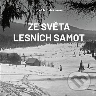 Kniha: Ze světa lesních samot (Karel Klostermann a Ivan Řezáč). Tympanum, 2025 Kniha: Ze světa lesních samot (Karel Klostermann a Ivan Řezáč). Tympanum, 2025