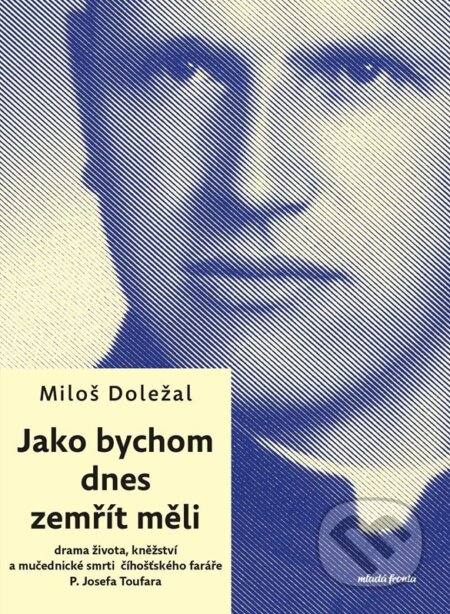 Kniha: Jako bychom dnes zemřít měli (Miloš Doležal). Mladá fronta, 2025 Kniha: Jako bychom dnes zemřít měli (Miloš Doležal). Mladá fronta, 2025