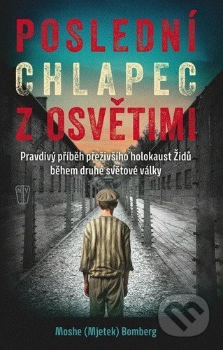 Kniha: Poslední chlapec z Osvětimi (Moshe (Mjetek) Bomberg). Naše vojsko, 2025 Kniha: Poslední chlapec z Osvětimi (Moshe (Mjetek) Bomberg). Naše vojsko, 2025
