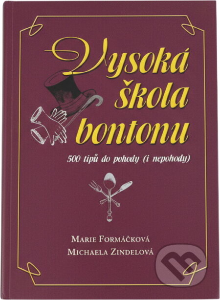 Kniha: Vysoká škola bontonu : 500 tipů do pohody (i nepohody) (Marie Formáčková a Michaela Zindelová). XYZ, 2006 Kniha: Vysoká škola bontonu : 500 tipů do pohody (i nepohody) (Marie Formáčková a Michaela Zindelová). XYZ, 2006