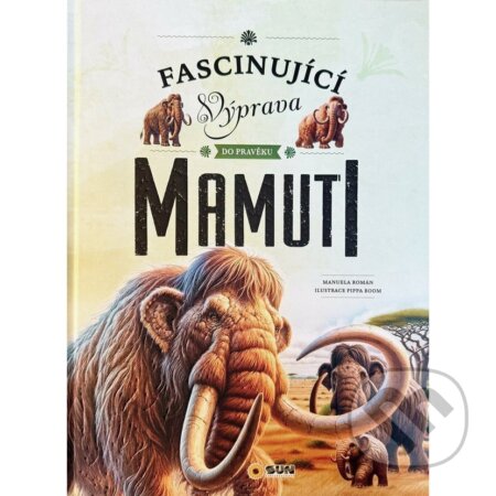 Kniha: Fascinující výprava do pravěku Mamuti (Manuela Roman). SUN, 2025 Kniha: Fascinující výprava do pravěku Mamuti (Manuela Roman). SUN, 2025