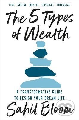 Kniha: The 5 Types of Wealth (Sahil Bloom). HarperCollins Publishers, 2025 Kniha: The 5 Types of Wealth (Sahil Bloom). HarperCollins Publishers, 2025