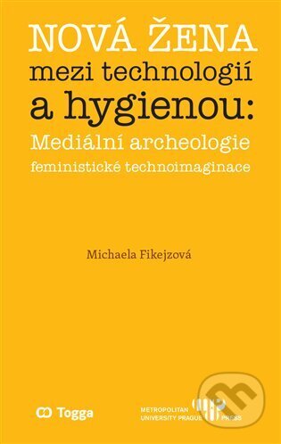 Kniha: Nová žena mezi technologií a hygienou (Michaela Fikejzová). Metropolitní univerzita Praha, 2025 Kniha: Nová žena mezi technologií a hygienou (Michaela Fikejzová). Metropolitní univerzita Praha, 2025