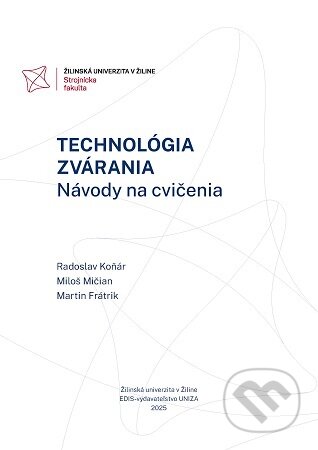 Kniha: Technológia zvárania. Návody na cvičenia (Radoslav Koňár). EDIS, 2025 Kniha: Technológia zvárania. Návody na cvičenia (Radoslav Koňár). EDIS, 2025