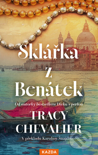 Kniha: Sklářka z Benátek (Tracy Chevalier). Nakladatelství KAZDA, 2025 Kniha: Sklářka z Benátek (Tracy Chevalier). Nakladatelství KAZDA, 2025
