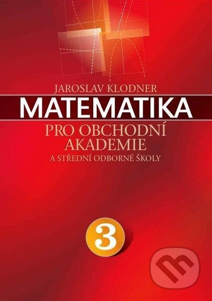 Kniha: Matematika pro obchodní akademie - 3.díl (Jaroslav Klodner). Kniha: Matematika pro obchodní akademie - 3.díl (Jaroslav Klodner).