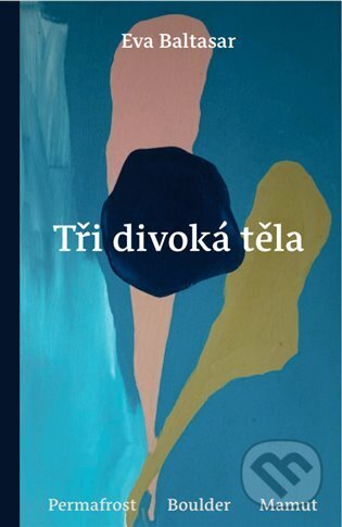 Kniha: Tři divoká těla (Eva Baltasar). Argo, 2027 Kniha: Tři divoká těla (Eva Baltasar). Argo, 2027