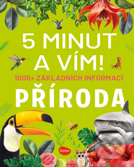 Kniha: 5 minut a vím! – 1000+ základních informací: Příroda (Valentina Figus). Ella & Max, 2025 Kniha: 5 minut a vím! – 1000+ základních informací: Příroda (Valentina Figus). Ella & Max, 2025
