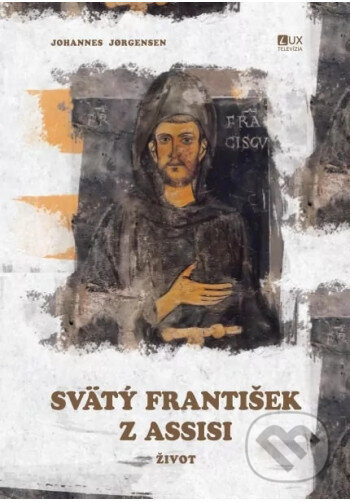 Kniha: Svätý František z Assisi (Johannes Jørgensen). TV LUX, 2025 Kniha: Svätý František z Assisi (Johannes Jørgensen). TV LUX, 2025