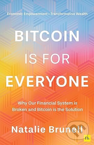 Kniha: Bitcoin is for Everyone (Natalie Brunell). Harriman House, 2025 Kniha: Bitcoin is for Everyone (Natalie Brunell). Harriman House, 2025