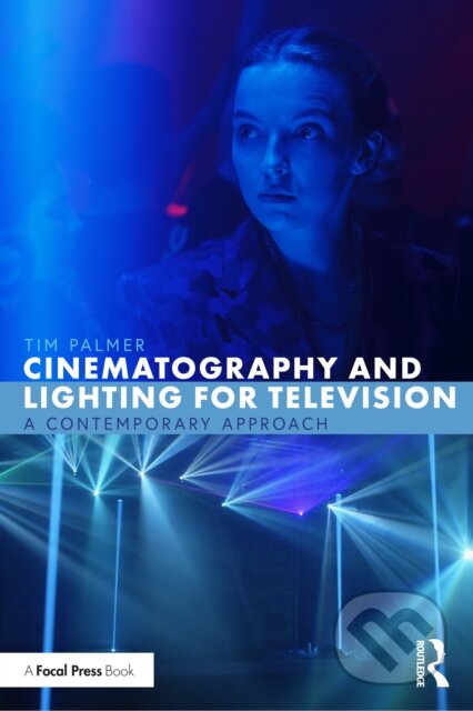 Kniha: Cinematography and Lighting for Television (Palmer Tim). Routledge, 2024 Kniha: Cinematography and Lighting for Television (Palmer Tim). Routledge, 2024