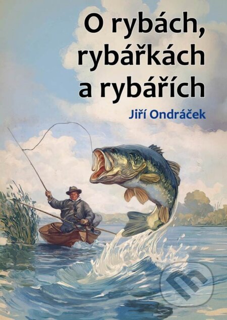 Kniha: O rybách, rybářkách a rybářích (JIří Ondráček). Klika, 2025 Kniha: O rybách, rybářkách a rybářích (JIří Ondráček). Klika, 2025