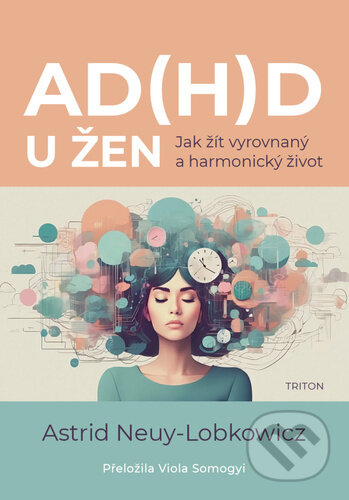 Kniha: AD(H)D u žen (Astrid Neuy-Lobkowicz). Triton, 2025 Kniha: AD(H)D u žen (Astrid Neuy-Lobkowicz). Triton, 2025
