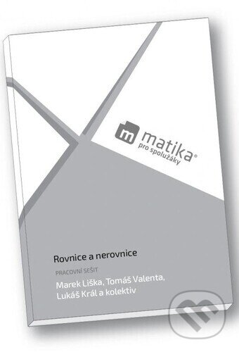 Kniha: Matika pro spolužáky Rovnice a nerovnice Pracovní sešit (Marek Liška, Tomáš Valenta a Lukáš Král). Matika pro spolužáky, 2025 Kniha: Matika pro spolužáky Rovnice a nerovnice Pracovní sešit (Marek Liška, Tomáš Valenta a Lukáš Král). Matika pro spolužáky, 2025