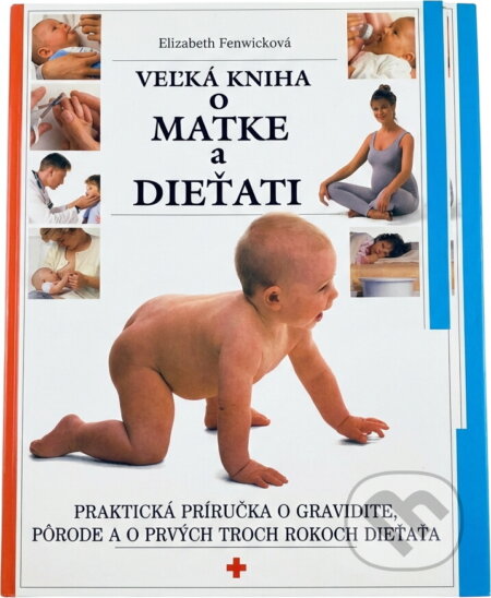 Kniha: Veľká kniha o matke a dieťati : Praktická príručka o gravidite, pôrode a o prvých troch rokoch dieťaťa (Elizabeth Fenwick). Perfekt, 1991 Kniha: Veľká kniha o matke a dieťati : Praktická príručka o gravidite, pôrode a o prvých troch rokoch dieťaťa (Elizabeth Fenwick). Perfekt, 1991