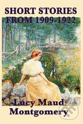 Kniha: Short Stories of Lucy Maud Montgomery from 1909-1922 (Maud Lucy Montgomeryová). Independently Published, 2010 Kniha: Short Stories of Lucy Maud Montgomery from 1909-1922 (Maud Lucy Montgomeryová). Independently Published, 2010