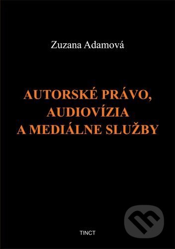 Kniha: Autorské právo, audiovízia a mediálne služby (Zuzana Adamová). TINCT, 2025 Kniha: Autorské právo, audiovízia a mediálne služby (Zuzana Adamová). TINCT, 2025