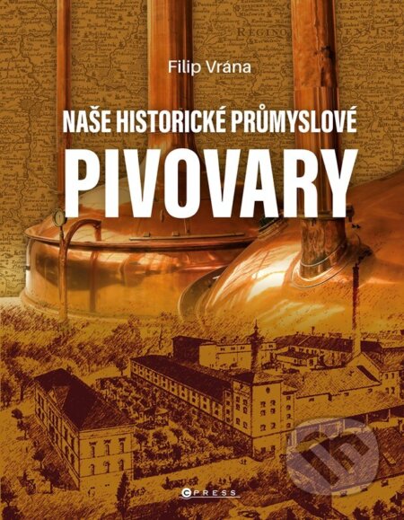 Kniha: Naše historické průmyslové pivovary (Filip Vrána). CPRESS, 2025 Kniha: Naše historické průmyslové pivovary (Filip Vrána). CPRESS, 2025