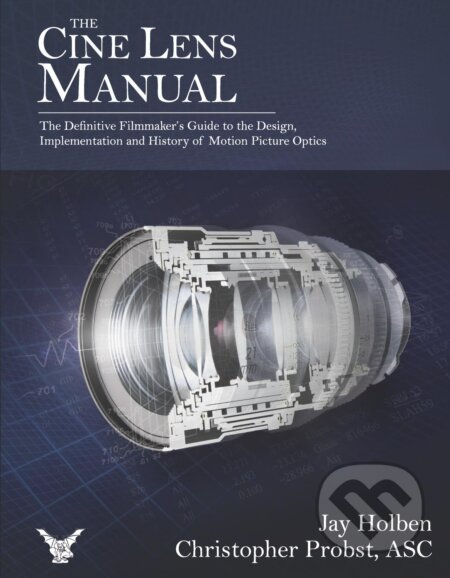 Kniha: The Cine Lens Manual (Jay Holben a Christopher Probst). CINELENSMAN, 2022 Kniha: The Cine Lens Manual (Jay Holben a Christopher Probst). CINELENSMAN, 2022