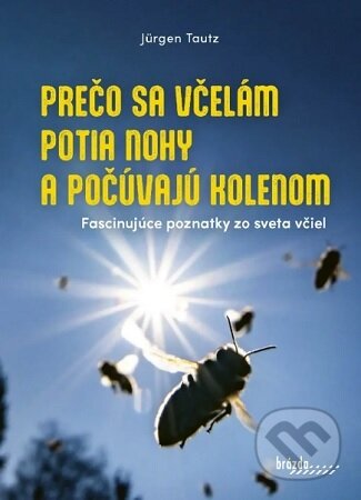 Kniha: Prečo sa včelám potia nohy a počúvajú kolenom (Jürgen Tautz). Brázda, 2025 Kniha: Prečo sa včelám potia nohy a počúvajú kolenom (Jürgen Tautz). Brázda, 2025