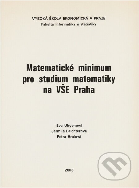 Kniha: Matematické minimum pro studium matematiky na VŠE Praha (Eva Ulrychová, Petra Hralová a Jarmila Laichterová). Oeconomica, 2003 Kniha: Matematické minimum pro studium matematiky na VŠE Praha (Eva Ulrychová, Petra Hralová a Jarmila Laichterová). Oeconomica, 2003