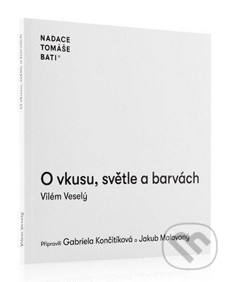 Kniha: O vkusu, světle a barvách (Vilém Veselý). Nadace Tomáše Bati, 2025 Kniha: O vkusu, světle a barvách (Vilém Veselý). Nadace Tomáše Bati, 2025