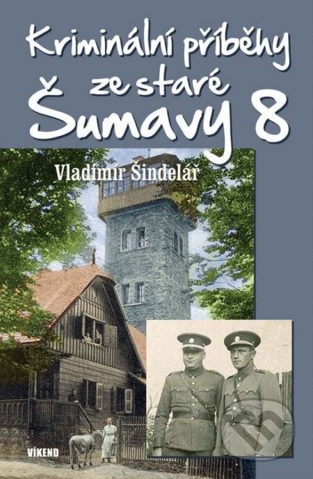 Kniha: Kriminální příběhy ze staré Šumavy 8 (Vladimír Šindelář). Víkend, 2025 Kniha: Kriminální příběhy ze staré Šumavy 8 (Vladimír Šindelář). Víkend, 2025