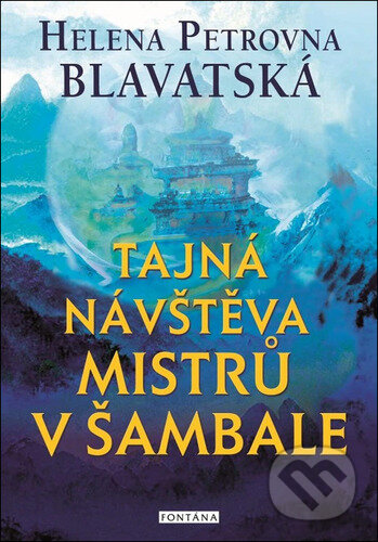 Kniha: Tajná návštěva mistrů v Šambale (Helena Petrovna Blavatská). Fontána, 2025 Kniha: Tajná návštěva mistrů v Šambale (Helena Petrovna Blavatská). Fontána, 2025
