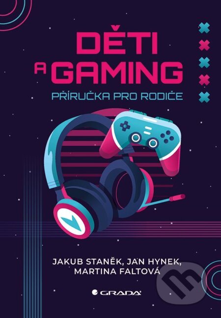 E-kniha: Děti a gaming (Jakub Staněk, Jan Hynek a Martina Faltová). Grada, 2025 E-kniha: Děti a gaming (Jakub Staněk, Jan Hynek a Martina Faltová). Grada, 2025