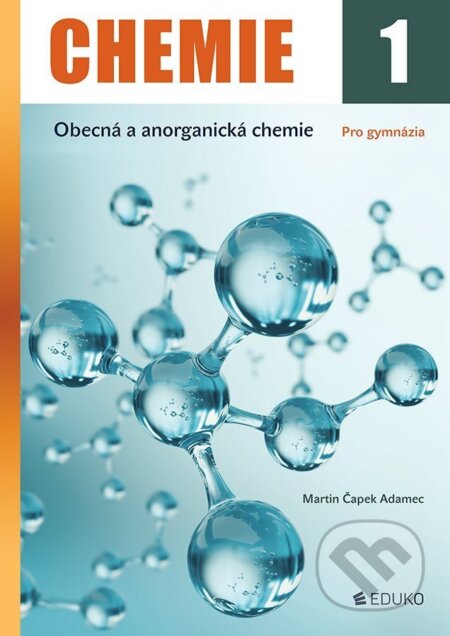 Kniha: Chemie 1 - Obecná a anorganická chemie (Martin Čapek Adamec). Eduko, 2025 Kniha: Chemie 1 - Obecná a anorganická chemie (Martin Čapek Adamec). Eduko, 2025