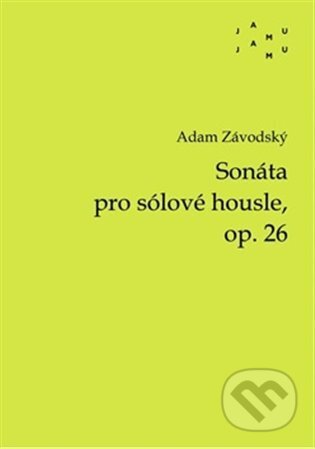 Kniha: Sonáta pro sólové housle, op. 26 (Adam Závodský). JAMU, 2025 Kniha: Sonáta pro sólové housle, op. 26 (Adam Závodský). JAMU, 2025