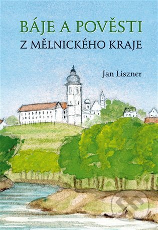 Kniha: Báje a pověsti z mělnického kraje (Jan Liszner). , 2025 Kniha: Báje a pověsti z mělnického kraje (Jan Liszner). , 2025