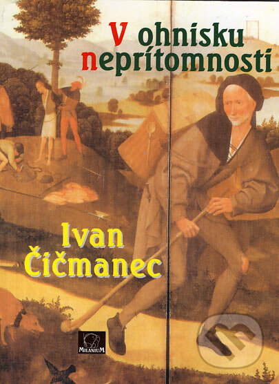 Kniha: V ohnisku neprítomnosti (Ivan Čičmanec). MilaniuM, 2005 Kniha: V ohnisku neprítomnosti (Ivan Čičmanec). MilaniuM, 2005