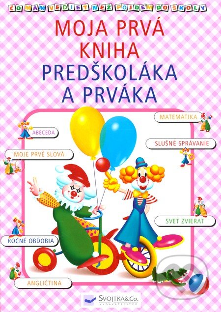 Kniha: Moja prvá kniha predškoláka a prváka (Svojtka&Co.). Svojtka&Co., 2006 Kniha: Moja prvá kniha predškoláka a prváka (Svojtka&Co.). Svojtka&Co., 2006
