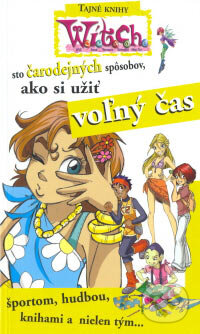 Kniha: W.I.T.C.H. - Sto čarodejných spôsobov, ako si užiť voľný čas (Egmont SK). Egmont SK, 2007 Kniha: W.I.T.C.H. - Sto čarodejných spôsobov, ako si užiť voľný čas (Egmont SK). Egmont SK, 2007