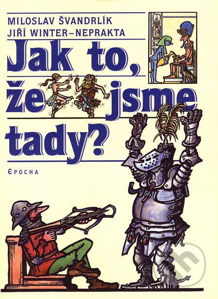 Kniha: Jak to, že jsme tady? (Miloslav Švandrlík a Jiří Winter-Neprakta). Epocha, 2005 Kniha: Jak to, že jsme tady? (Miloslav Švandrlík a Jiří Winter-Neprakta). Epocha, 2005