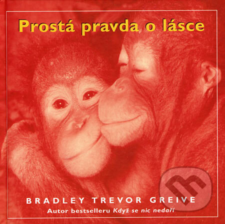 Kniha: Prostá pravda o lásce (Bradley Trevor Greive). Metafora, 2007 Kniha: Prostá pravda o lásce (Bradley Trevor Greive). Metafora, 2007