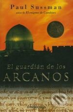Kniha: El Guardián De Los Arcanos (Paul Sussman). Random House, 2006 Kniha: El Guardián De Los Arcanos (Paul Sussman). Random House, 2006