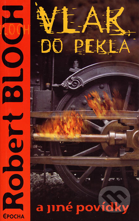 Kniha: Vlak do pekla a jiné povídky (Robert Bloch). Epocha, 2006 Kniha: Vlak do pekla a jiné povídky (Robert Bloch). Epocha, 2006