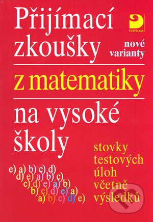 Kniha: Přijímací zkoušky z matematiky na vysoké školy - nové varianty (Eva Kaňková a Miloš Kaňka). Fortuna, 2005 Kniha: Přijímací zkoušky z matematiky na vysoké školy - nové varianty (Eva Kaňková a Miloš Kaňka). Fortuna, 2005
