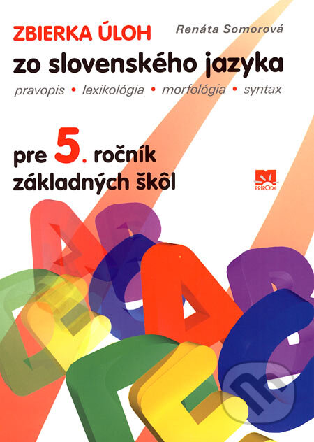 Kniha: Zbierka úloh zo slovenského jazyka pre 5. ročník základných škôl (Renáta Somorová). Príroda, 2007 Kniha: Zbierka úloh zo slovenského jazyka pre 5. ročník základných škôl (Renáta Somorová). Príroda, 2007