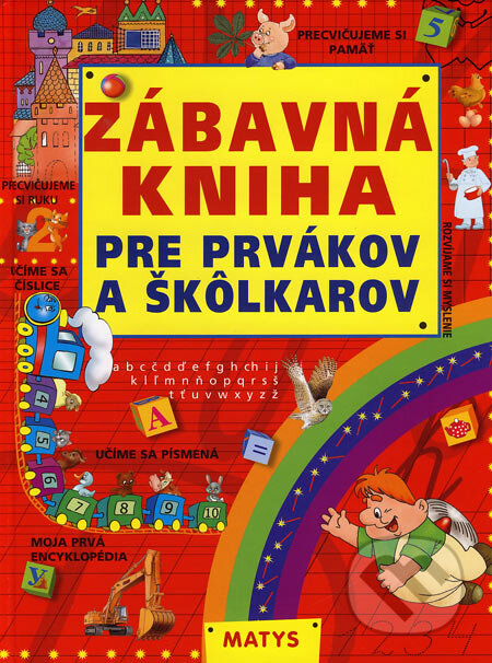 Kniha: Zábavná kniha pre prvákov a škôlkarov (Matys). Matys, 2007 Kniha: Zábavná kniha pre prvákov a škôlkarov (Matys). Matys, 2007