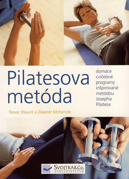 Kniha: Pilatesova metóda (Eleanor McKenzie a Trevor Blount). Svojtka&Co., 2006 Kniha: Pilatesova metóda (Eleanor McKenzie a Trevor Blount). Svojtka&Co., 2006