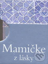 Kniha: Mamičke z lásky (Slovart). Slovart, 2007 Kniha: Mamičke z lásky (Slovart). Slovart, 2007